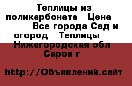 Теплицы из поликарбоната › Цена ­ 5 000 - Все города Сад и огород » Теплицы   . Нижегородская обл.,Саров г.